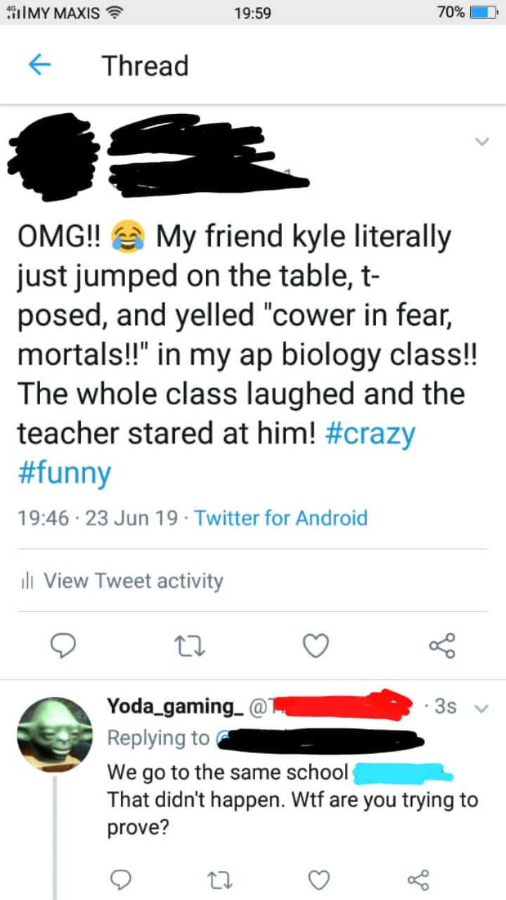 screenshot - 191MY Maxis 70% Thread Omg!! My friend kyle literally just jumped on the table, t posed, and yelled "cower in fear, mortals!!" in my ap biology class!! The whole class laughed and the teacher stared at him! 23 Jun 19 Twitter for Android ill V