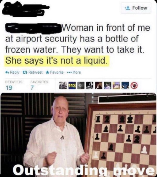 airport memes - Woman in front of me at airport security has a bottle of frozen water. They want to take it. She says it's not a liquid. 17 Retweet Favorite More Retveets Favorites 19 7 1139 Outstanding move