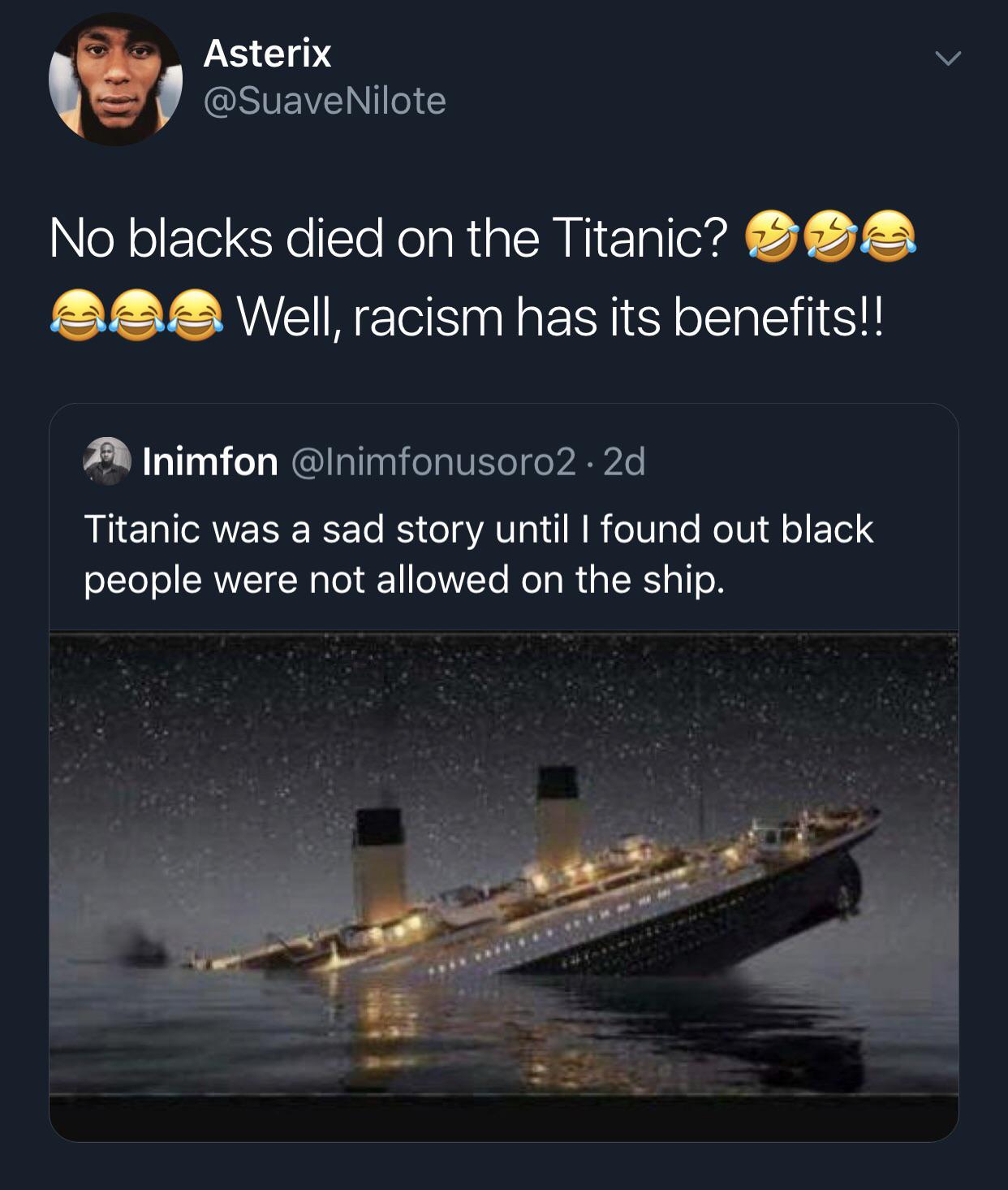 black twitter - No blacks died on the Titanic?  racism has its benefits!! Titanic was a sad story until I found out black people were not allowed on the ship.