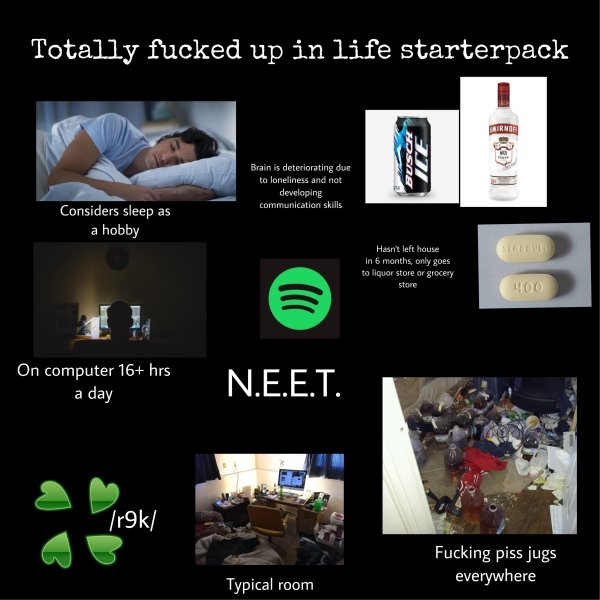 multimedia - Totally fucked up in life starterpack Busca Te Brain is deteriorating due to loneliness and not developing communication skills Considers sleep as a hobby Hasn't left house in 6 months, only goes to liquor store or grocery store 400 On comput
