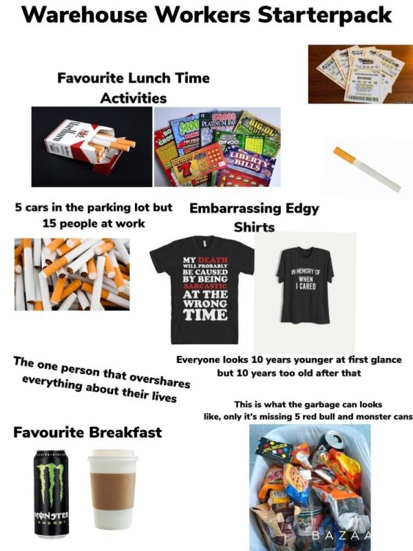 monster energy can - Warehouse Workers Starterpack Favourite Lunch Time Activities Rad Platinum Wasic Gol Libert Biles 5 cars in the parking lot but Embarrassing Edgy 15 people at work Shirts My Death Will Probably Be Caused By Being Sarcastic At The Wron