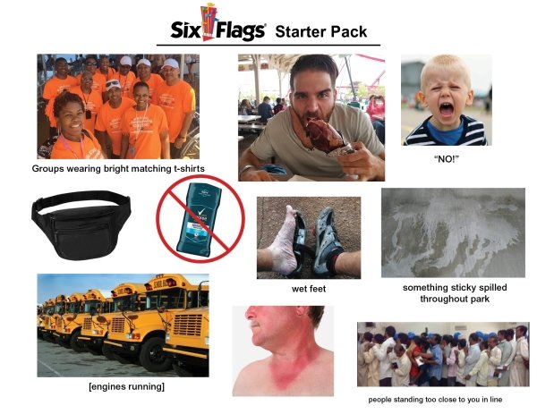six flags over - Six Flags Starter Pack "No!" Groups wearing bright matching tshirts wet feet something sticky spilled throughout park engines running people standing too close to you in line