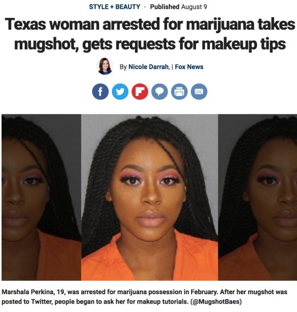 mugshot makeup - Style Beauty. Published August 9 Texas woman arrested for marijuana takes mugshot, gets requests for makeup tips By Nicole Darrah Fox News Marshala Perkina, 19, was arrested for marijuana possession in February. After her mugshot was post