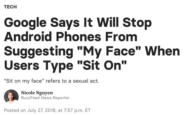 happiness - Tech Google Says It Will Stop Android Phones From Suggesting "My Face" When Users Type "Sit On" "Sit on my face" refers to a sexual act. Nicole Nguyen BuzzFeed News Reporter Posted on , at p.m. Et