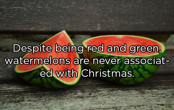 watermelon chemical - Despite being red and green, watermelons are never associat ed with Christmas.