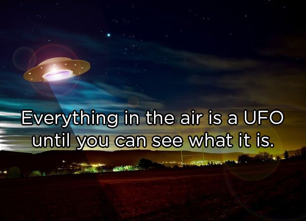 Everything in the air is a Ufo until you can see what it is.