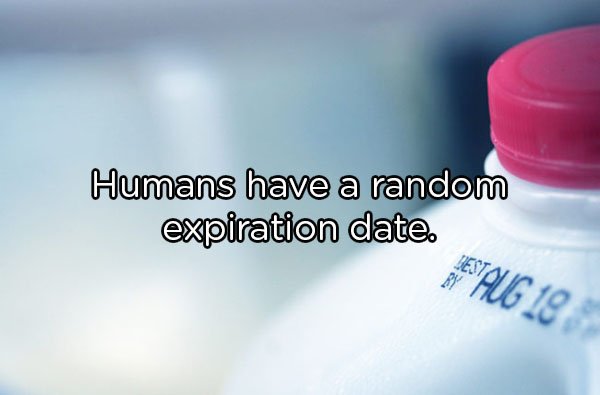 water - Humans have a random expiration date. Restaug 16