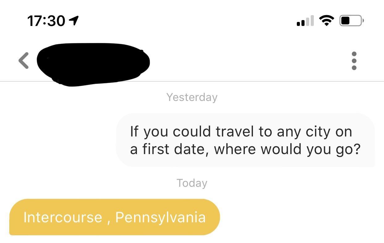 angle - Yesterday If you could travel to any city on a first date, where would you go? Today Intercourse, Pennsylvania