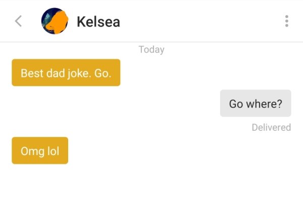 orange - Kelsea Today Best dad joke. Go. Go where? Delivered Omg lol