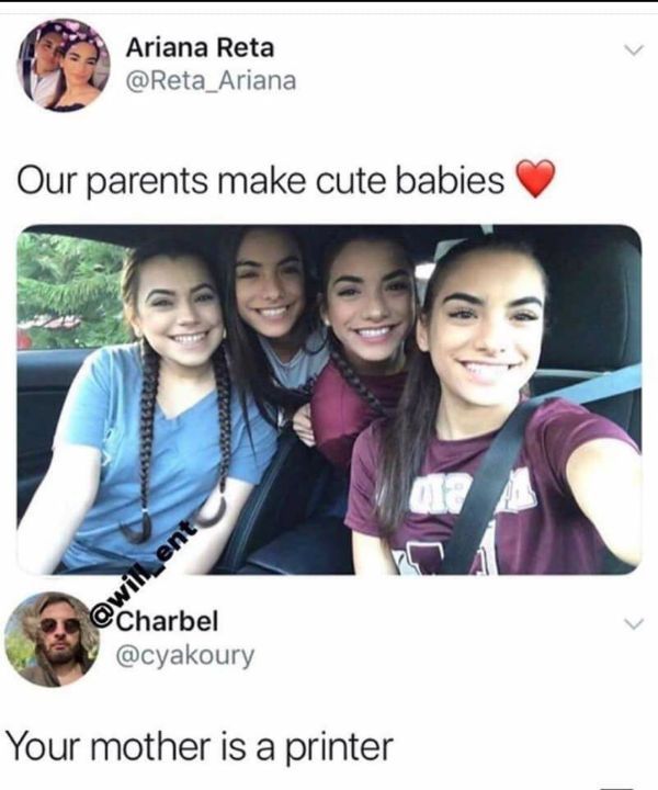 your mother is a printer - Ariana Reta Ariana Our parents make cute babies Charbel Your mother is a printer