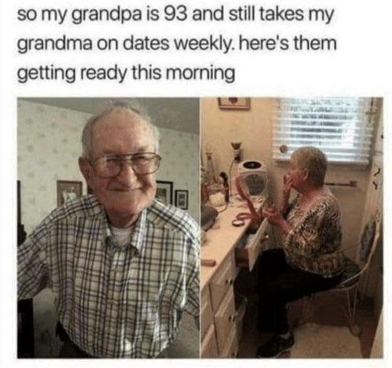 cute old couple memes - so my grandpa is 93 and still takes my grandma on dates weekly. here's them getting ready this morning