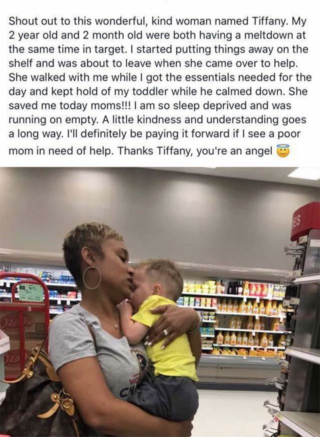 restore faith in humanity - Shout out to this wonderful, kind woman named Tiffany. My 2 year old and 2 month old were both having a meltdown at the same time in target. I started putting things away on the shelf and was about to leave when she came over t