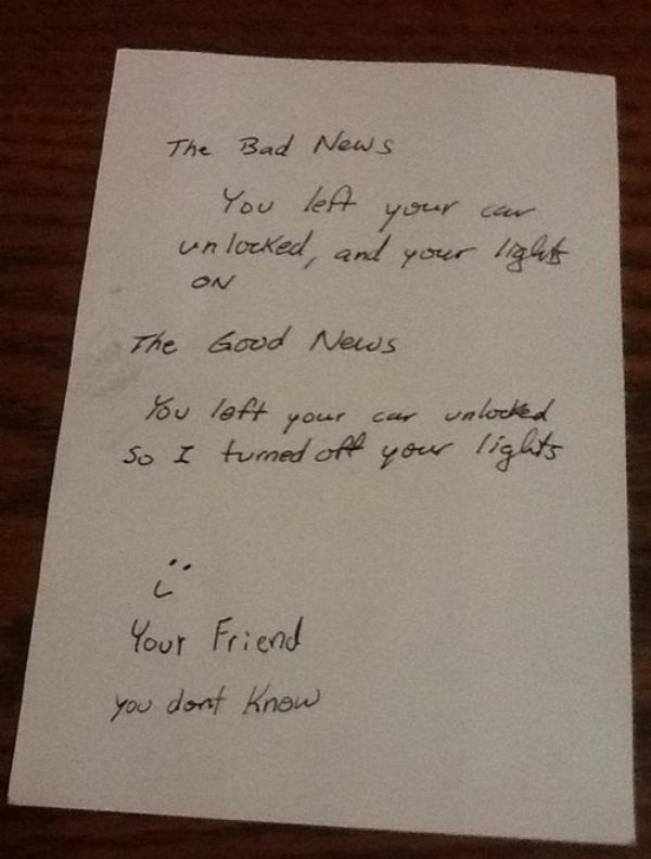 Kindness - The Bad News You left your con unlocked, and your light On The Good News You left your car unlocked So I turned off your lights Your Friend you dont know