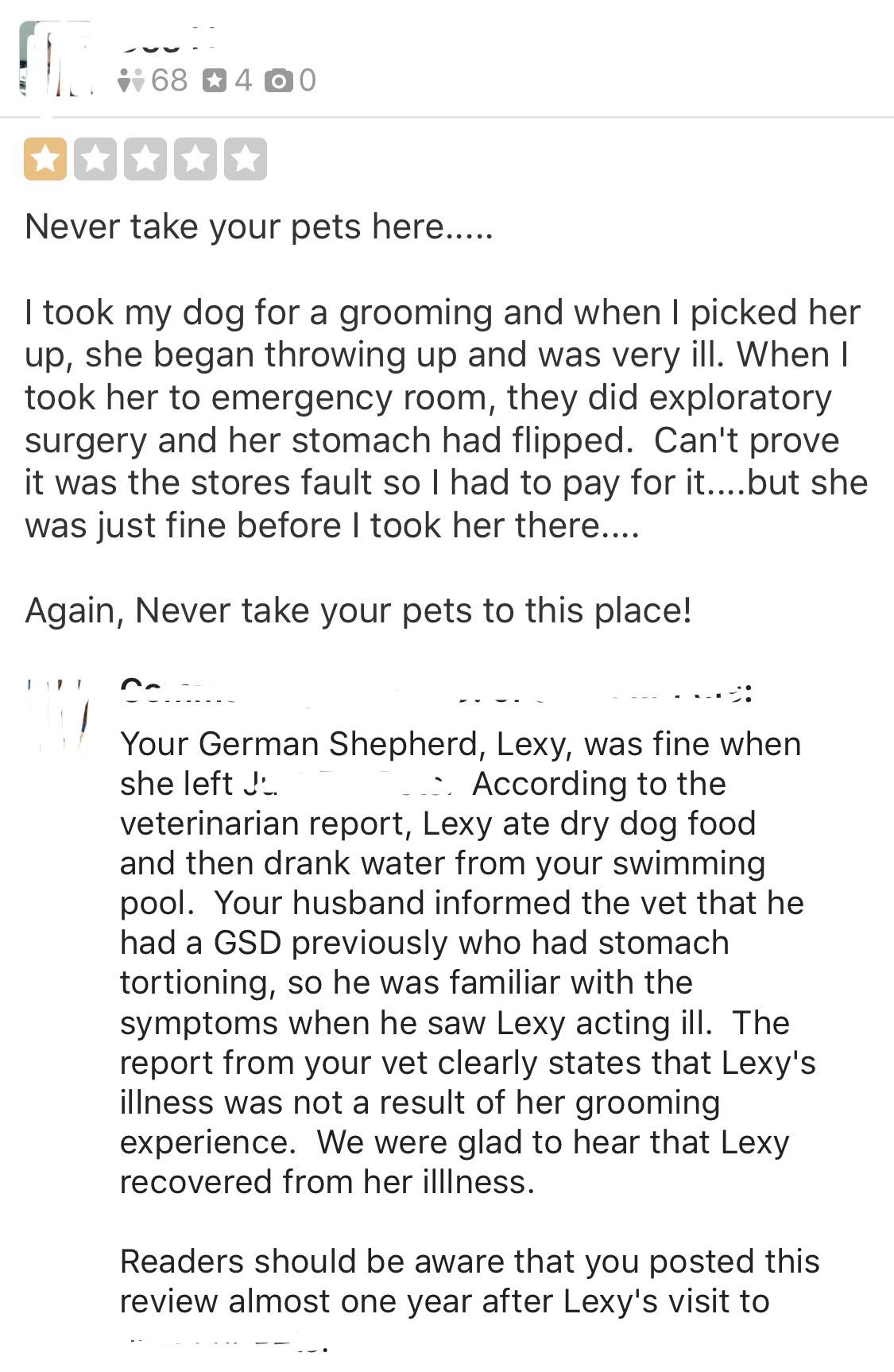 social media liars - Never take your pets here.... I took my dog for a grooming and when I picked her up, she began throwing up and was very ill. When I took her to emergency room, they did exploratory surgery and her stomach had flipped. Can't prove it w
