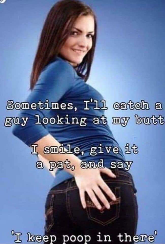 photo caption - Sometimes, I'll catch a guy looking at my butt I smile, give it a pat, and say 'I keep poop in there