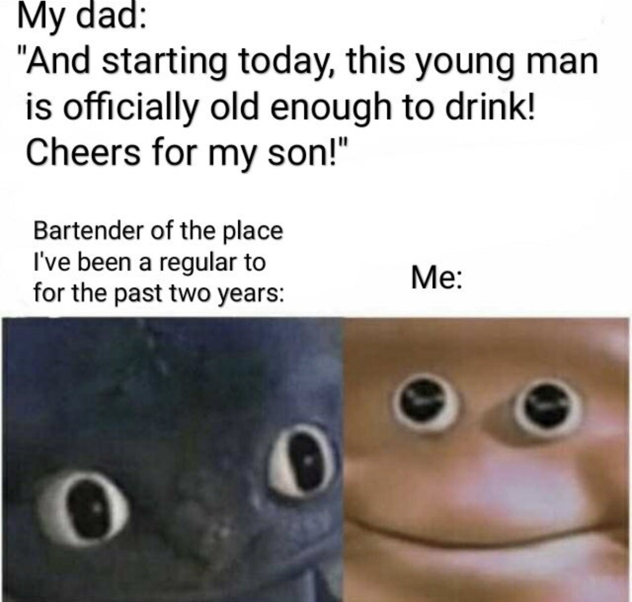 r suddenlygay - My dad "And starting today, this young man is officially old enough to drink! Cheers for my son!" Bartender of the place I've been a regular to for the past two years Me