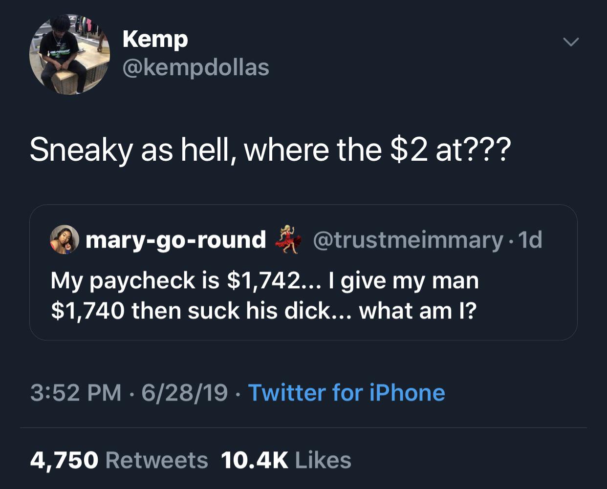 black twitter - Kemp Kemp Sneaky as hell, where the $2 at??? marygoround . 1d My paycheck is $1,742... I give my man $1,740 then suck his dick... what am I?