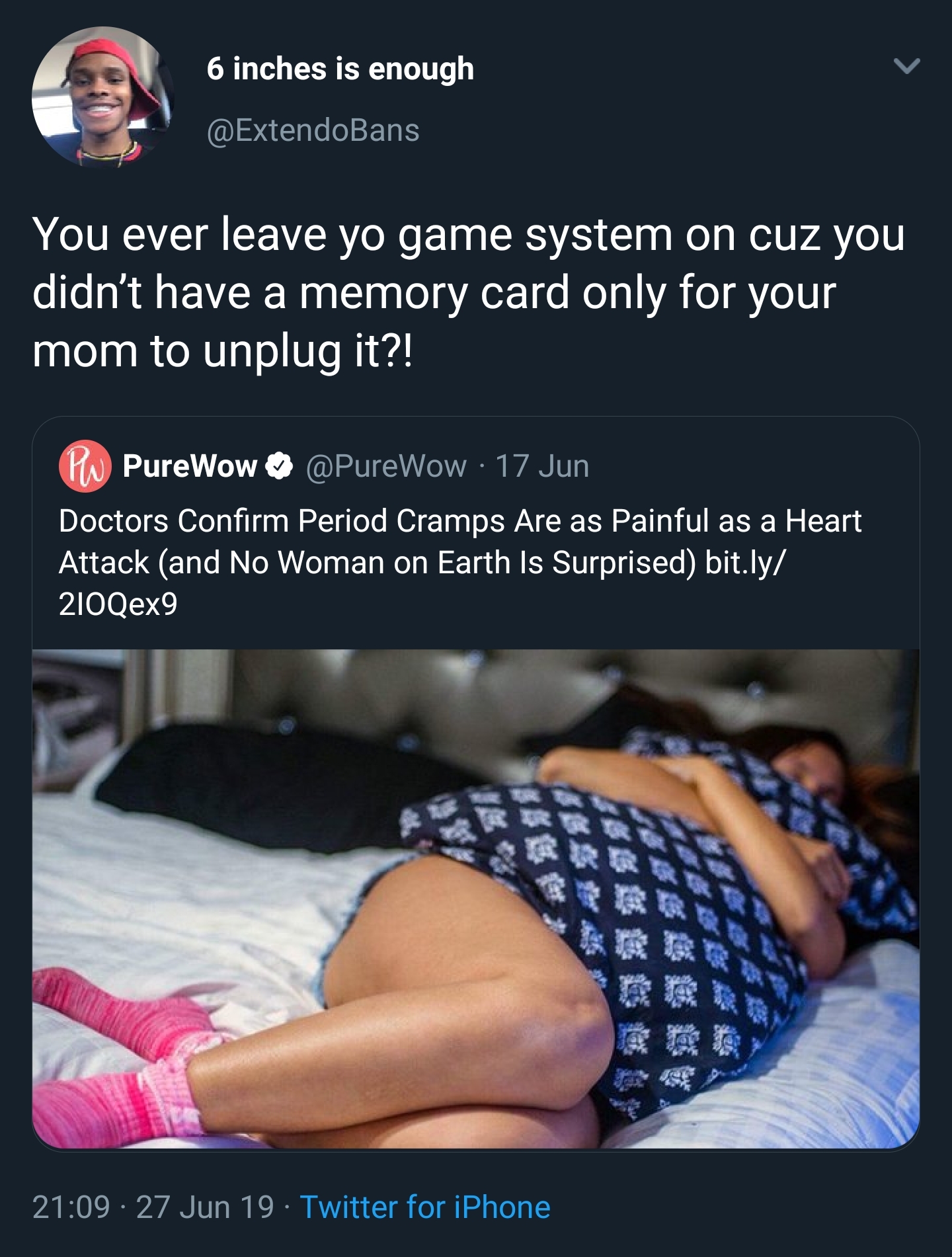 black twitter - 6 inches is enough You ever leave yo game system on cuz you didn't have a memory card only for your mom to unplug it?! Pla PureWow 17 Jun Doctors Confirm Period Cramps Are as Painful as a Heart Attack and No Woman on Earth Is Surprised