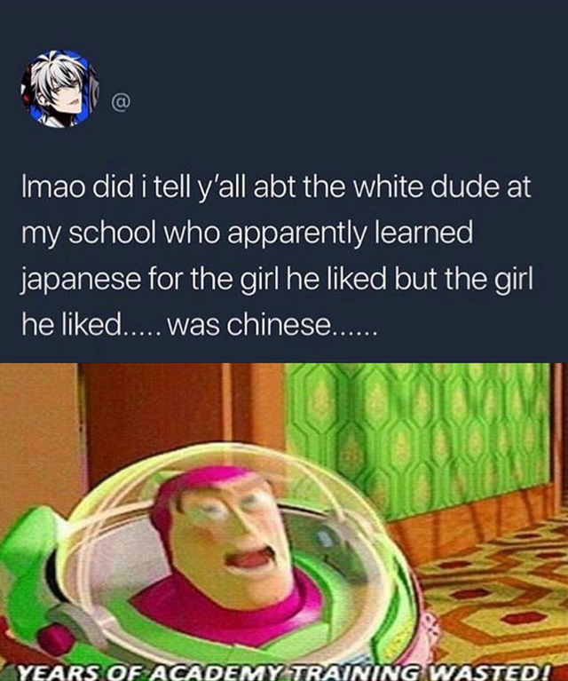 buzz lightyear meme years of academy training wasted - @ Imao did i tell y'all abt the white dude at my school who apparently learned japanese for the girl he d but the girl he d..... was chinese...... Years Of Academy Training Wasted!