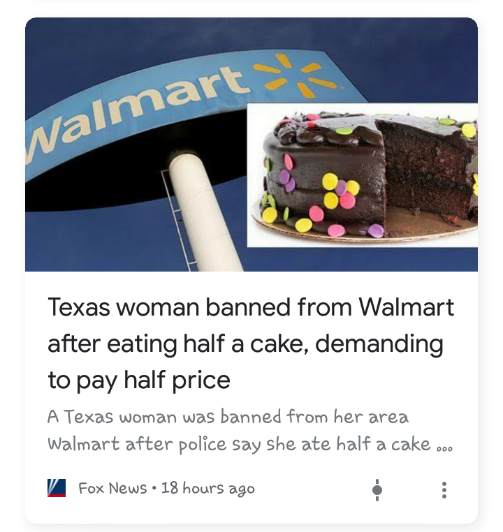 Walmart Texas woman banned from Walmart after eating half a cake, demanding to pay half price A Texas woman was banned from her area Walmart after police say she ate half a cake ... V Fox News 18 hours ago