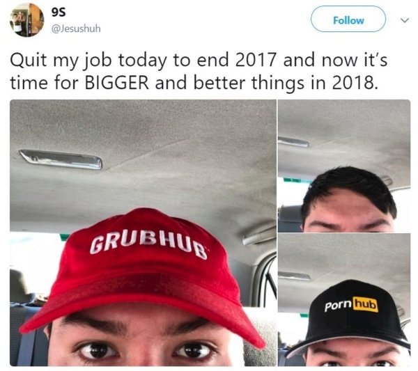 funny quitting job - 95 Quit my job today to end 2017 and now it's time for Bigger and better things in 2018. Grubhud Pornhub