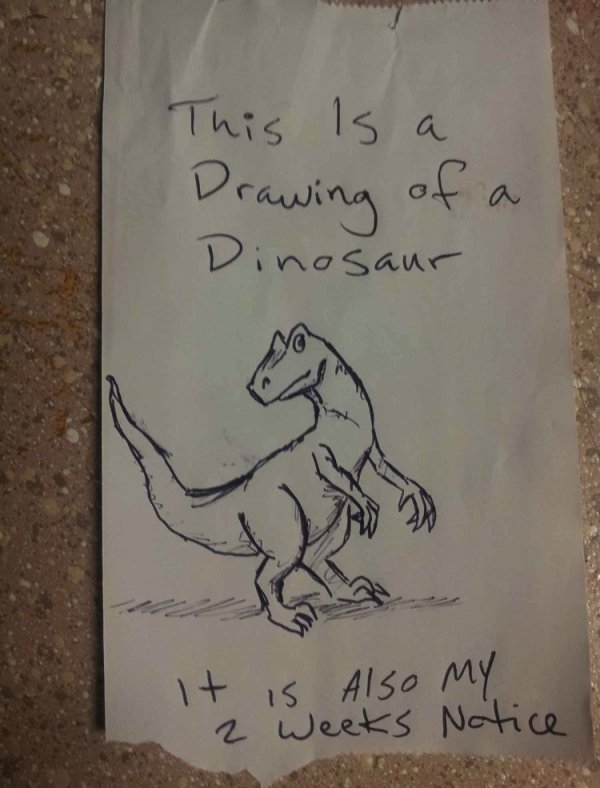 funny two weeks notice - This is a Drawing of a Dinosaur It is also my 2 weeks Notice
