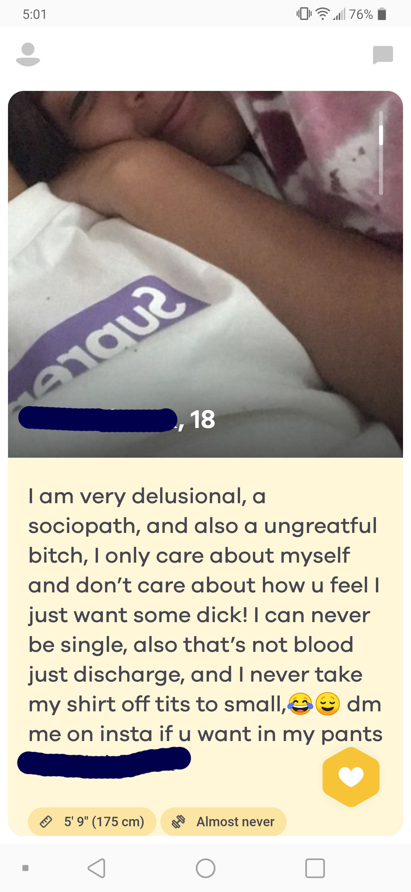 tinder wins and fails -arque 18 I am very delusional, a sociopath, and also a ungrateful bitch, I only care about myself and don't care about how u feel I just want some dick! I can never be single, also that's not blood just discharge, and I never take m