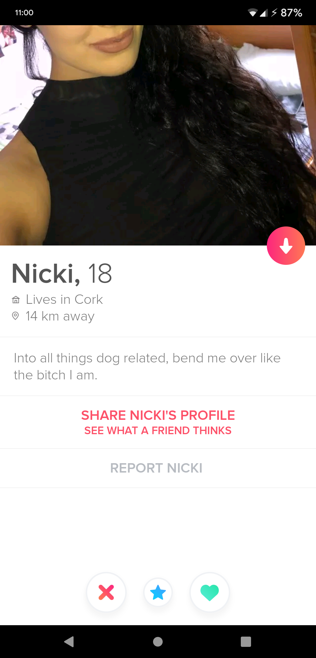 tinder wins and fails -Nicki, 18 Lives in Cork 14 km away Into all things dog related, bend me over the bitch I am
