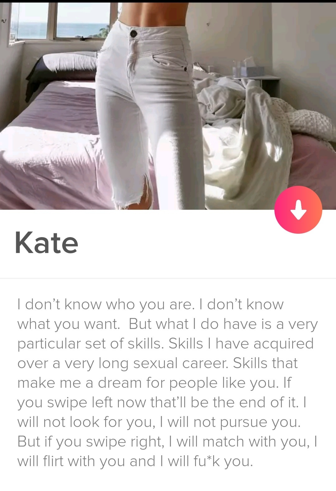 tinder wins and fails -Kate I don't know who you are. I don't know what you want. But what I do have is a very particular set of skills. Skills Thave acquired over a very long sexual career. Skills that make me a dream for people you. If you swipe left no