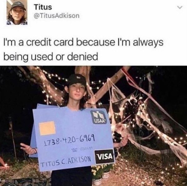 im a credit card because i m always being used or denied - Titus I'm a credit card because I'm always being used or denied Usaa 17384206969 Titus C.Adkison Visa