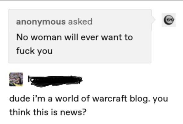 cable - anonymous asked No woman will ever want to fuck you dude i'm a world of warcraft blog. you think this is news?