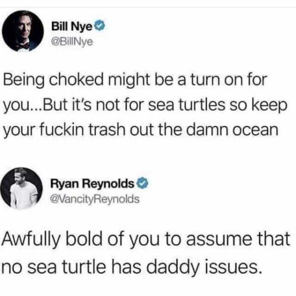 diagram - Bill Nye Being choked might be a turn on for you... But it's not for sea turtles so keep your fuckin trash out the damn ocean Ryan Reynolds Awfully bold of you to assume that no sea turtle has daddy issues.