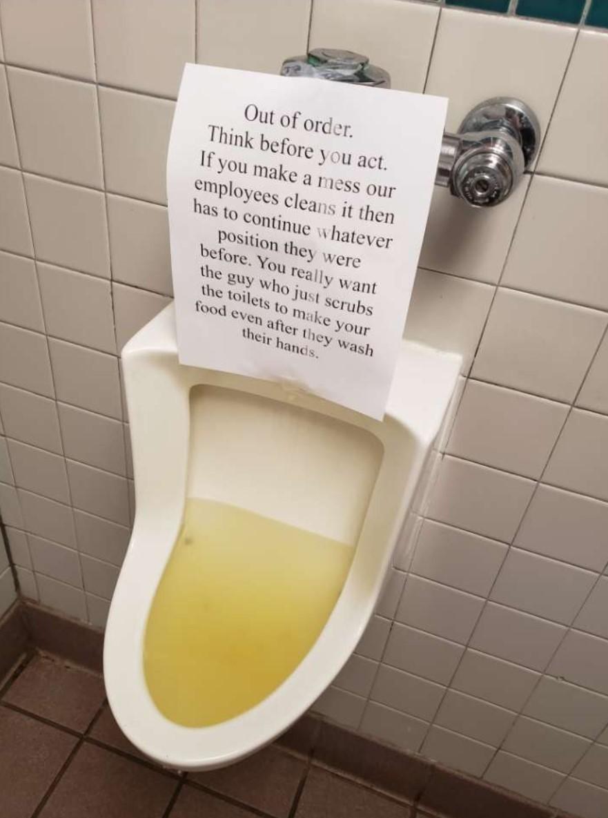 trashy people - Out of order. Think before you act. If you make a mess our employees cleans it then has to continue whatever position they were before. You really want the guy who just scrubs there. You hey were the toi who ially wa the toilets to make yo