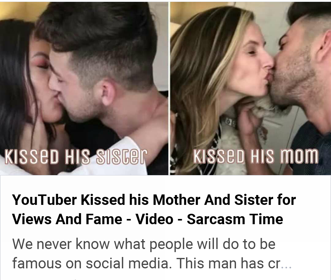 trashy people - Kissed His sister Kissed His mom YouTuber Kissed his Mother And Sister for Views And Fame Video Sarcasm Time We never know what people will do to be famous on social media. This man has cr...