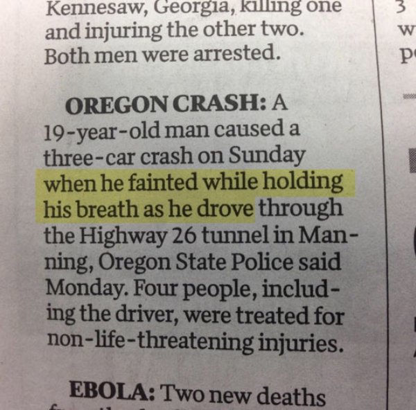 tree - Kennesaw, Georgia, kllng one and injuring the other two. Both men were arrested. Oregon Crash A 19yearold man caused a threecar crash on Sunday when he fainted while holding his breath as he drove through the Highway 26 tunnel in Man ning, Oregon S