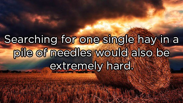 Shower Thoughts - hay bale Searching for one single hay in a pile of needles would also be extremely hard.