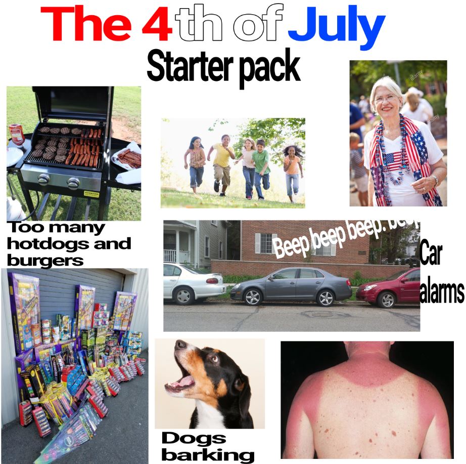 Starter Pack Meme - The 4th of July Starter pack Too many hotdogs and burgers Beep beep beep alams Dogs barking
