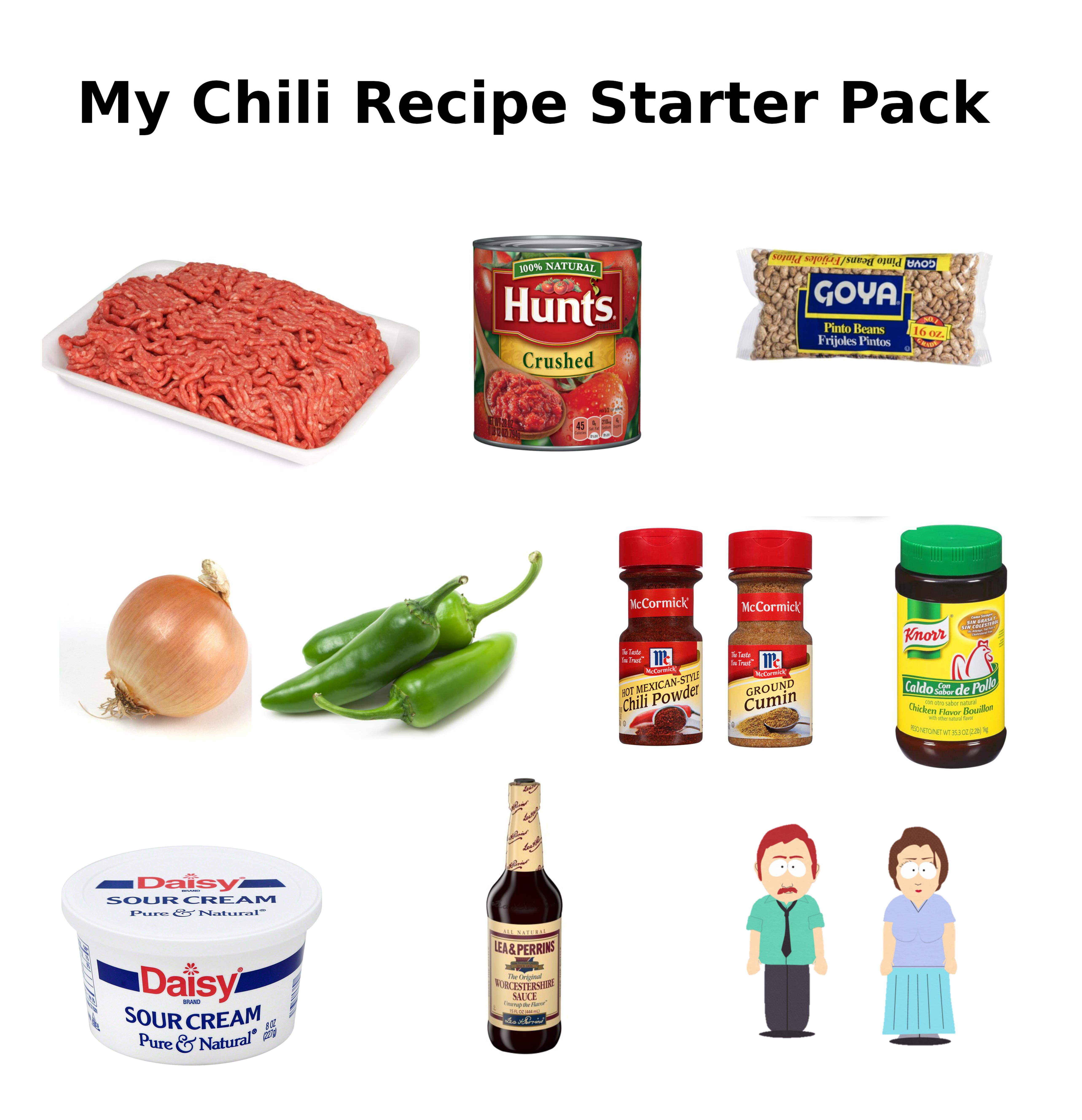 Starter Pack Meme - My Chili Recipe Starter Pack Hunt's Goya Crushed Day Daisy. Sour Cream Nural