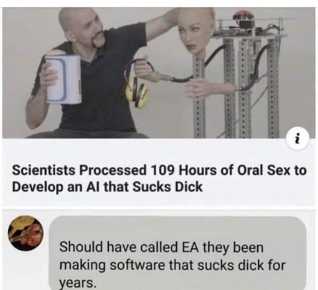 Scientists Processed 109 Hours of Oral Sex to Develop an AI that Sucks Dick Should have called Ea they been making software that sucks dick for years.