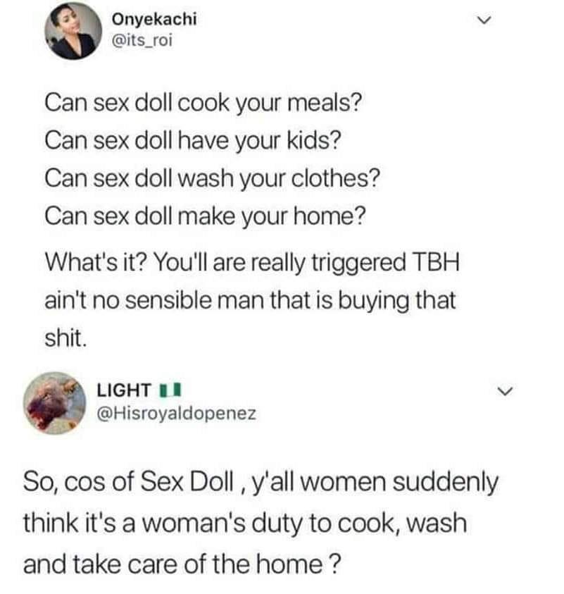 Can sex doll cook your meals? Can sex doll have your kids? Can sex doll wash your clothes? Can sex doll make your home? What's it? You'll are really triggered Tbh ain't no sensible man that is buying that shit. Light U So, cos of Sex Doll, y'all…