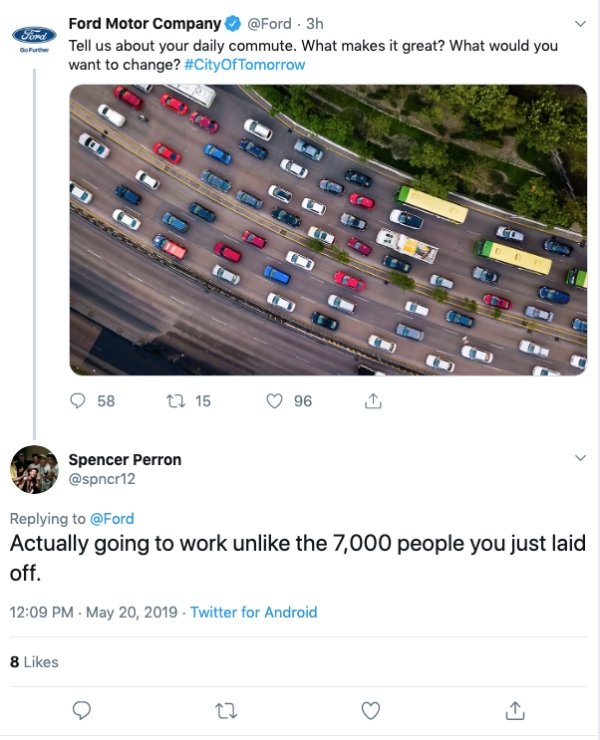 Ford Ford Motor Company Tell us about your daily commute. What makes it great? What would you want to change? Actually going to work unlike the 7,000 people you just laid off.