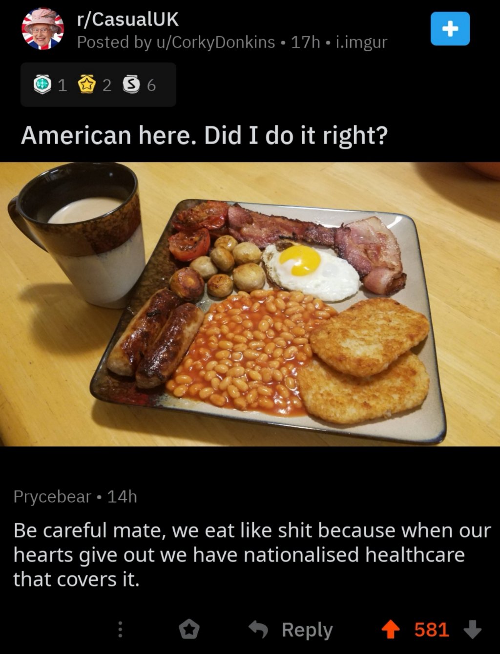 American here. Did I do it right? Be careful mate, we eat shit because when our hearts give out we have nationalised healthcare that covers it