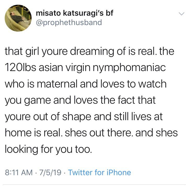 cant wait to have kids - misato katsuragi's bf that girl youre dreaming of is real. the 120lbs asian virgin nymphomaniac who is maternal and loves to watch you game and loves the fact that youre out of shape and still lives at home is real, shes out there