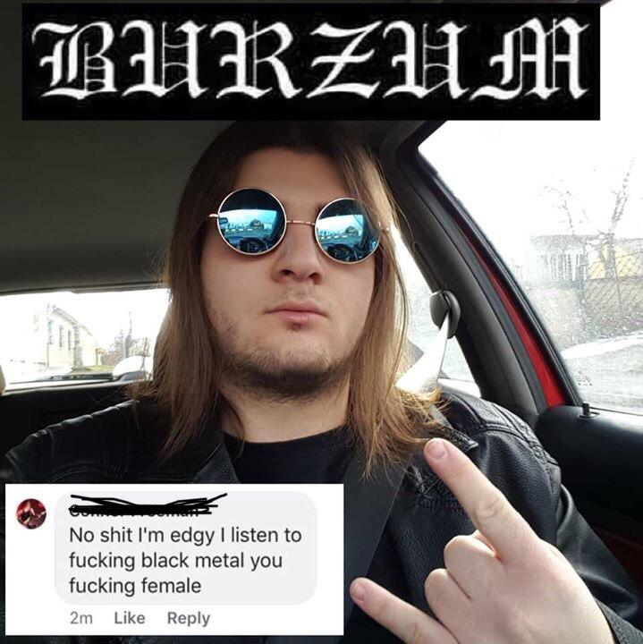 burzum - Burzum No shit I'm edgy I listen to fucking black metal you fucking female 2m