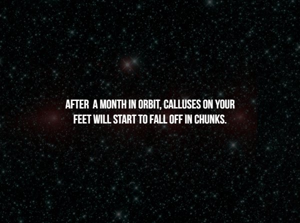 Space Facts - After A Month In Orbit, Calluses On Your Feet Will Start To Fall Off In Chunks,