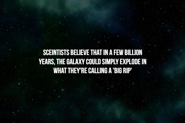 Space Facts - Sceintists Believe That In A Few Billion Years, The Galaxy Could Simply Explode In What They'Re Calling A 'Big Rip