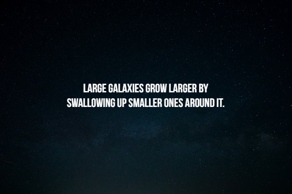 Space Facts - Large Galaxies Grow Larger By Swallowing Up Smaller Ones Around It.