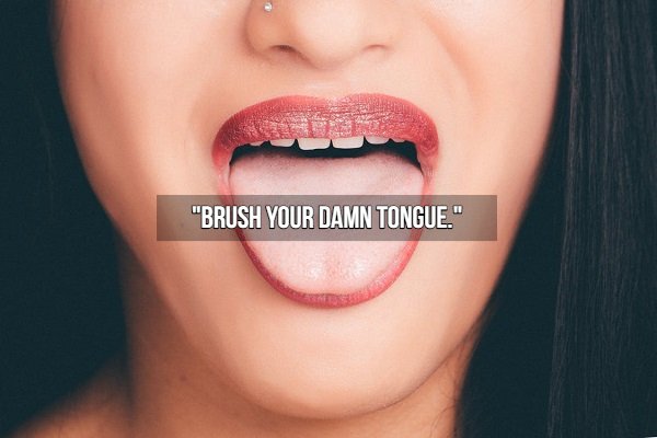 hygiene tips - tongue cancer - "Brush Your Damn Tongue."