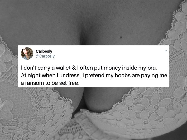 erotic breast - Carbosly I don't carry a wallet & I often put money inside my bra. At night when I undress, I pretend my boobs are paying me a ransom to be set free.