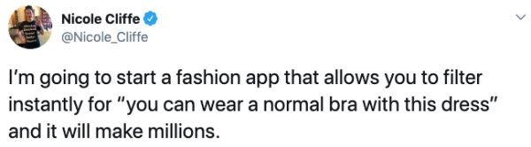 Beliebers - Nicole Cliffe I'm going to start a fashion app that allows you to filter instantly for "you can wear a normal bra with this dress' and it will make millions.